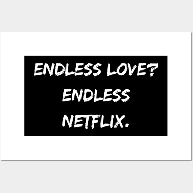 Endless love? Endless Netflix. A Sarcastic Valentines Day Quote Wall Art by DivShot 